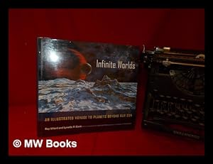 Seller image for Infinite Worlds : an Illustrated Voyage to Planets Beyond Our Sun / Ray Villard and Lynette R. Cook ; with a Foreword by Geoffrey W. Marcy and an Afterword by Frank Drake for sale by MW Books Ltd.