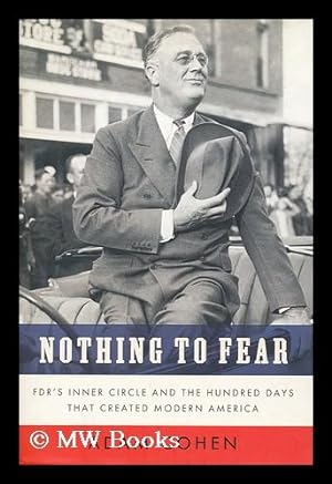 Image du vendeur pour Nothing to Fear : Fdr's Inner Circle and the Hundred Days That Created Modern America / Adam Cohen mis en vente par MW Books Ltd.