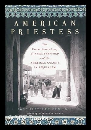 Imagen del vendedor de American Priestess : the Extraordinary Story of Anna Spafford and the American Colony in Jerusalem / by Jane Fletcher Geniesse a la venta por MW Books Ltd.