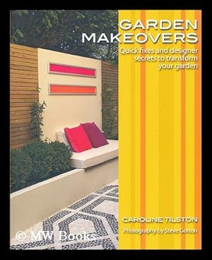 Imagen del vendedor de Garden Makeovers : Quick Fixes and Designer Secrets to Transform Your Garden, / by Caroline Tilston a la venta por MW Books Ltd.