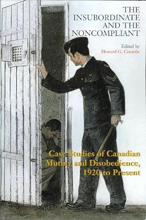 Seller image for THE INSUBORDINATE AND THE NONCOMPLIANT: CASE STUDIES OF CANADIAN MUTINY AND DISOBEDIENCE, 1920 TO PRESENT. for sale by Capricorn Books