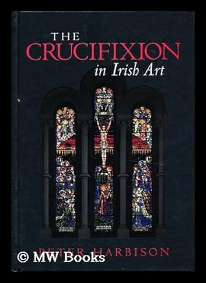 Seller image for The Crucifixion in Irish art : fifty selected examples from the ninth to the twentieth century / by Peter Harbison for sale by MW Books