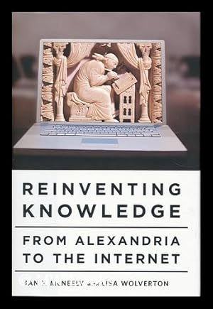 Bild des Verkufers fr Reinventing knowledge : from Alexandria to the internet / by Ian F. Mcneely ; with Lisa Wolverton zum Verkauf von MW Books