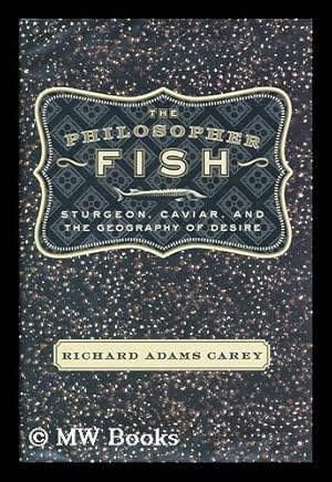 Bild des Verkufers fr The philosopher fish : sturgeon, caviar, and the geography of desire / by Richard Adams Carey zum Verkauf von MW Books