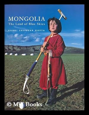 Seller image for Mongolia : the land of blue skies / by Gauri Shankar Gupta ; photographs by Thomas L. Kelly for sale by MW Books