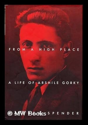 Seller image for From a High Place : a Life of Arshile Gorky / Matthew Spender for sale by MW Books