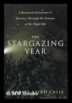Seller image for The stargazing year : a backyard astronomer's journey through the seasons of the night sky / by Charles Laird Calia for sale by MW Books