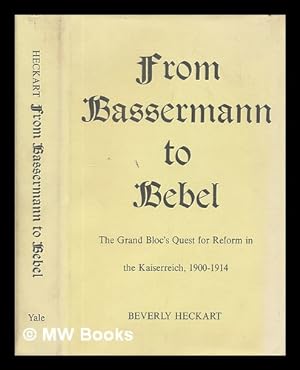 Seller image for From Bassermann to Bebel - the Grand Bloc's Quest for Reform in the Kaiserreich, 1900-1914 for sale by MW Books