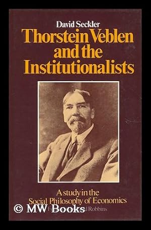 Immagine del venditore per Thorstein Veblen and the Institutionalists : a Study in the Social Philosophy of Economics / David Seckler ; with a Foreword by Lord Robbins venduto da MW Books
