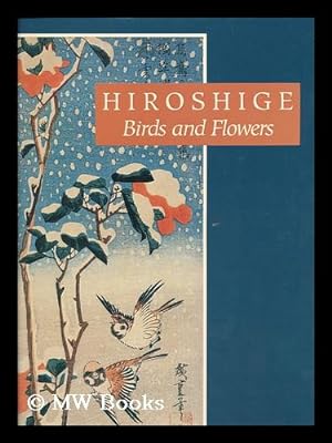 Seller image for Hiroshige : birds and flowers / introduction by Cynthea J. Bogel ; commentaries on the plates by Israel Goldman ; poetry translated from the Japanese by Alfred H. Marks for sale by MW Books