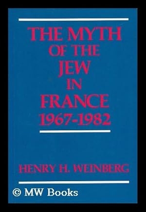 Image du vendeur pour The Myth of the Jew in France, 1967-1982 / Henry H. Weinberg ; with a Preface by Robert Wistrich mis en vente par MW Books