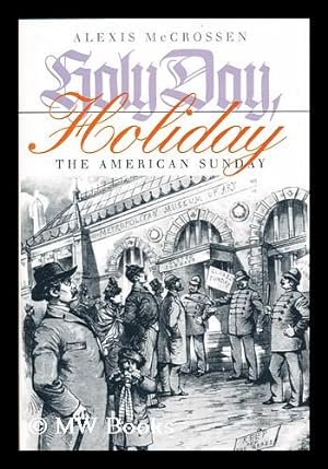 Image du vendeur pour Holy Day, Holiday : the American Sunday / Alexis McCrossen mis en vente par MW Books