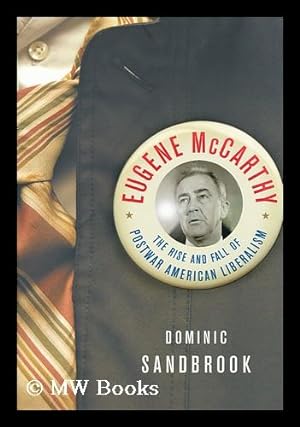 Seller image for Eugene McCarthy : the rise and fall of Postwar American Liberalism / by Dominic Sandbrook for sale by MW Books