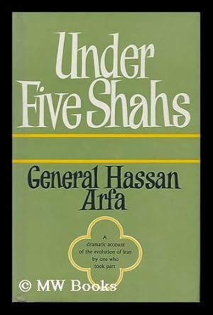 Imagen del vendedor de Under Five Shahs - a Dramatic Account of the Evolution of Iran by One Who Took Part a la venta por MW Books