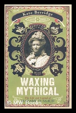 Seller image for Waxing mythical : the life and legend of Madame Tussaud / by Kate Berridge for sale by MW Books