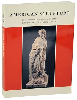 Imagen del vendedor de American Sculpture in the Museum of American Art of The Pennsylvania Academy of the Fine Arts a la venta por Jeff Hirsch Books, ABAA