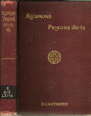 Richmond Prisons 1861-1862 Compiled from the Original Records Kept By the Confederate Government;...