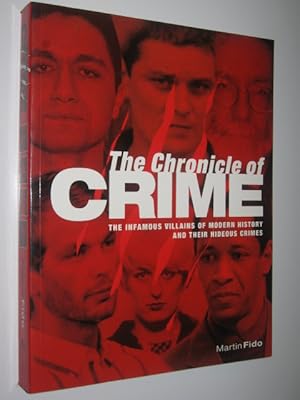 The Chronicle of Crime : The Infamous Villains of Modern History and Their Hideous Crimes