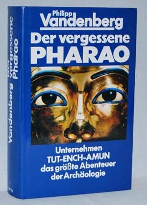 Der vergessene Pharao. Unternehmen Tut-ench-Amun das größte Abenteuer der Archäologie.