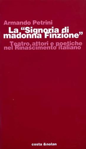 Bild des Verkufers fr La Signoria di madonna Finzione. Teatro, attori e poetiche nel Rinascimento italiano. zum Verkauf von FIRENZELIBRI SRL