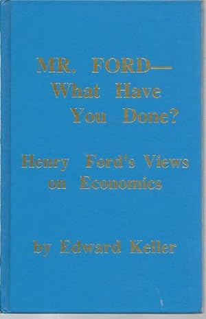 Mr. Ford--What Have You Done? (Henry Ford's Views on Economics)