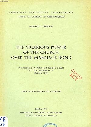 Bild des Verkufers fr THE VICARIOUS POWER OF THE CHURCH OVER THE MARRIAGE BOND (AN ANALYSIS OF ITS NATURE AND FUNCTION IN LIGHT OF A NEW INTERPRETATION OF MATTHEW 19,12) zum Verkauf von Le-Livre