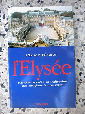 Bild des Verkufers fr L'Elysee - Histoire secrete et indiscrete des origines a nos jours zum Verkauf von Frederic Delbos