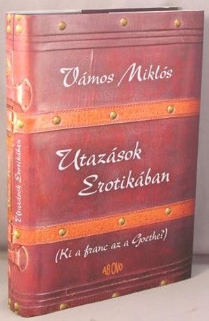 Seller image for UTAZASOK EROTIKABAN (Ki a franc az a Goethe?) for sale by Bucks County Bookshop IOBA