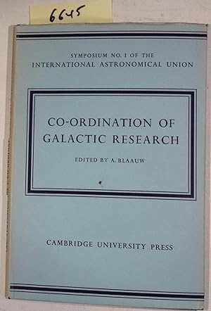 Co-Ordination of Galactic Research - International Astronomical Union Symposium Nr. 1 - Held at G...