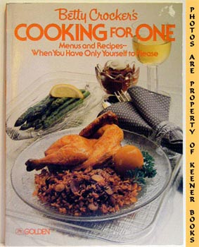 Betty Crocker's Cooking For One : Menus And Recipes - When You Have Only Yourself To Please