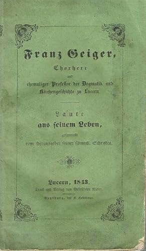 Der selige Chorherr Franz Geiger. Laute aus dessen Leben; gesammelt vom Herausgeber ( Chorherr J....