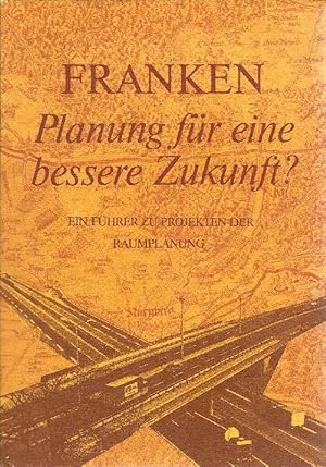 Immagine del venditore per Franken. Planung f�r eine bessere Zukunft. Ein F�hrer zu den Projekten der Raumplanung. venduto da Antiquariat L�cke, Einzelunternehmung