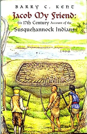 Jacob My Friend: His 17th Century Account Of The Susquehannock Indians