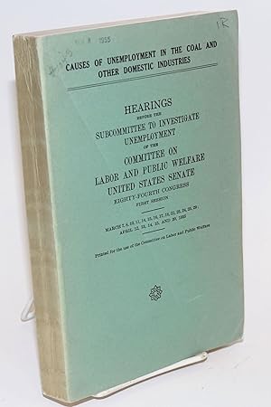 Causes of unemployment in the coal and other domestic industries. Hearings before the Subcommitte...