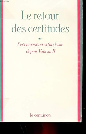 Imagen del vendedor de LE RETOUR DES CERTITUDES - EVENEMENTS ET ORTHODOXIE DEPUIS VATICAN II a la venta por Le-Livre