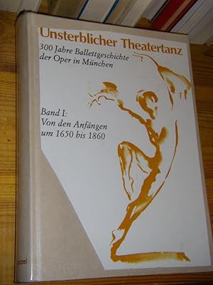 Bild des Verkufers fr Unsterblicher Theatertanz. 300 Jahre Balletgeschichte der Oper in Mnchen. Band I: Von den Anfngen um 1650 bis 1860 zum Verkauf von Versandantiquariat Rainer Kocherscheidt