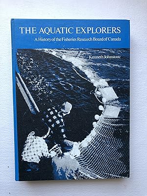 The Aquatic Explorers : A History of the Fisheries Research Board of Canada