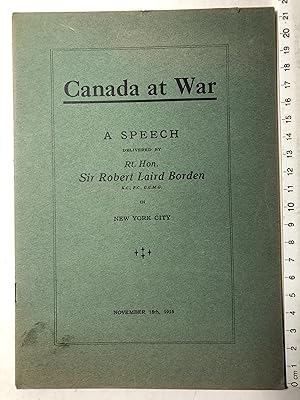 Canada at War. A Speech delivered by Rt. Hon. Sir Robert Laird Borden (before the Lawyers' Club) ...