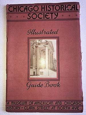 The Chicago Historical Society. A Museum of American and Chicago History; An Illustrated Guide Book