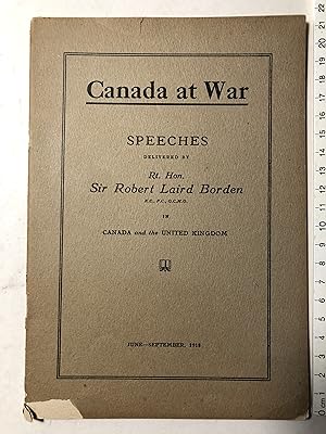 Image du vendeur pour Canada at War. Speeches delivered by Rt. Hon. Sir Charles Laird Borden in Canada and the United Kingdom. June-September 1918 mis en vente par 2Wakefield
