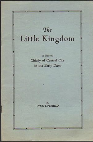 Seller image for The Little Kingdom: A Record Chiefly of Central City in the Early Days for sale by Clausen Books, RMABA