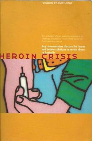 Seller image for Heroin Crisis: Key commentators discuss the issues and debate solutions to heroin abuse in Australia for sale by Fine Print Books (ABA)