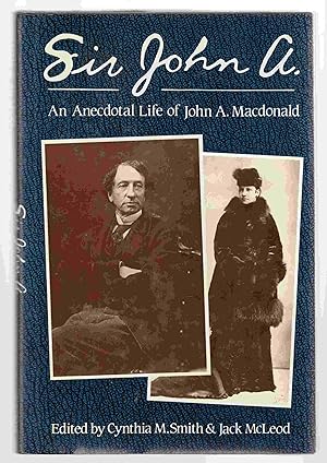 Sir John A. : An Anecdotal Life of John A. Macdonald