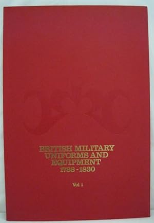 BRITISH MILITARY UNIFORMS AND EQUIPMENT, 1788-1830. VOL. 1.