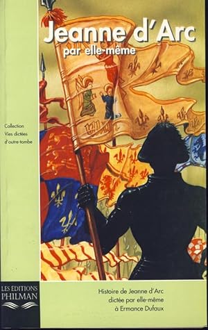 Jeanne d'Arc par elle-même. Histoire de Jeanne d'Arc dictée par elle-même à Ermance Dufaux