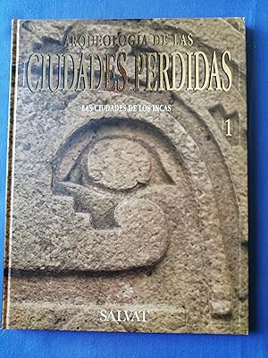 Arqueología de las ciudades perdidas. Volumen 1 : Las ciudades de los incas