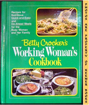 Betty Crocker's Working Woman's Cookbook : Recipes For Nutritious Quick - And - Easy And Do - Ahe...