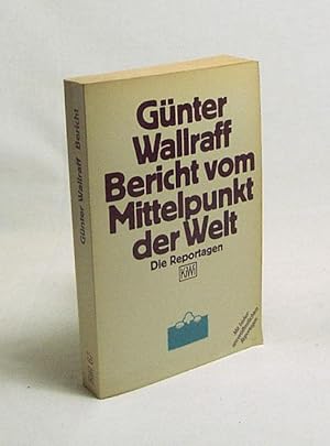 Bild des Verkufers fr Bericht vom Mittelpunkt der Welt : Die Reportagen / Gnter Wallraff zum Verkauf von Versandantiquariat Buchegger