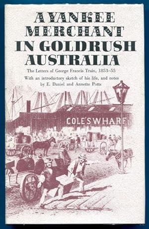 Immagine del venditore per A Yankee Merchant in Goldrush Australia. The Letters of George Francis Train 1853-55. With an introductory sketch of his life and notes by E. Daniel and Annette Potts. venduto da Time Booksellers