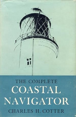 The Complete Coastal Navigator - A textbook addressed to all seamen, qualified or unqualified, wh...